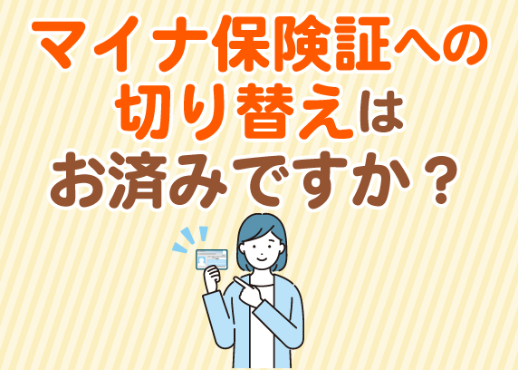 健康保険証が使えるのは、2025年12月1日までマイナ保険証への切り替えお済みですか？