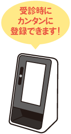 受診時にカンタンに登録できます！